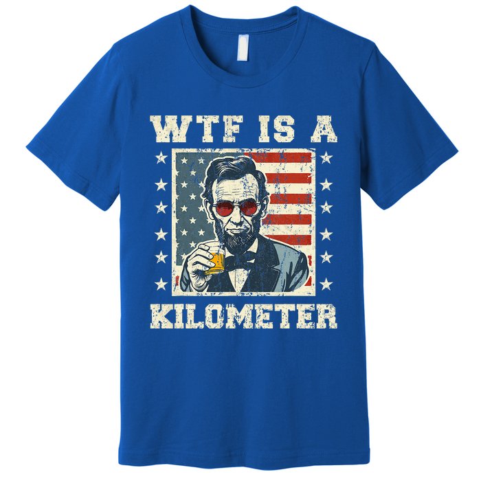 Wtf Is A Kilometer Abe Lincoln July 4th Premium T-Shirt