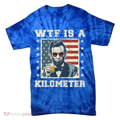 Wtf Is A Kilometer Abe Lincoln July 4th Tie-Dye T-Shirt