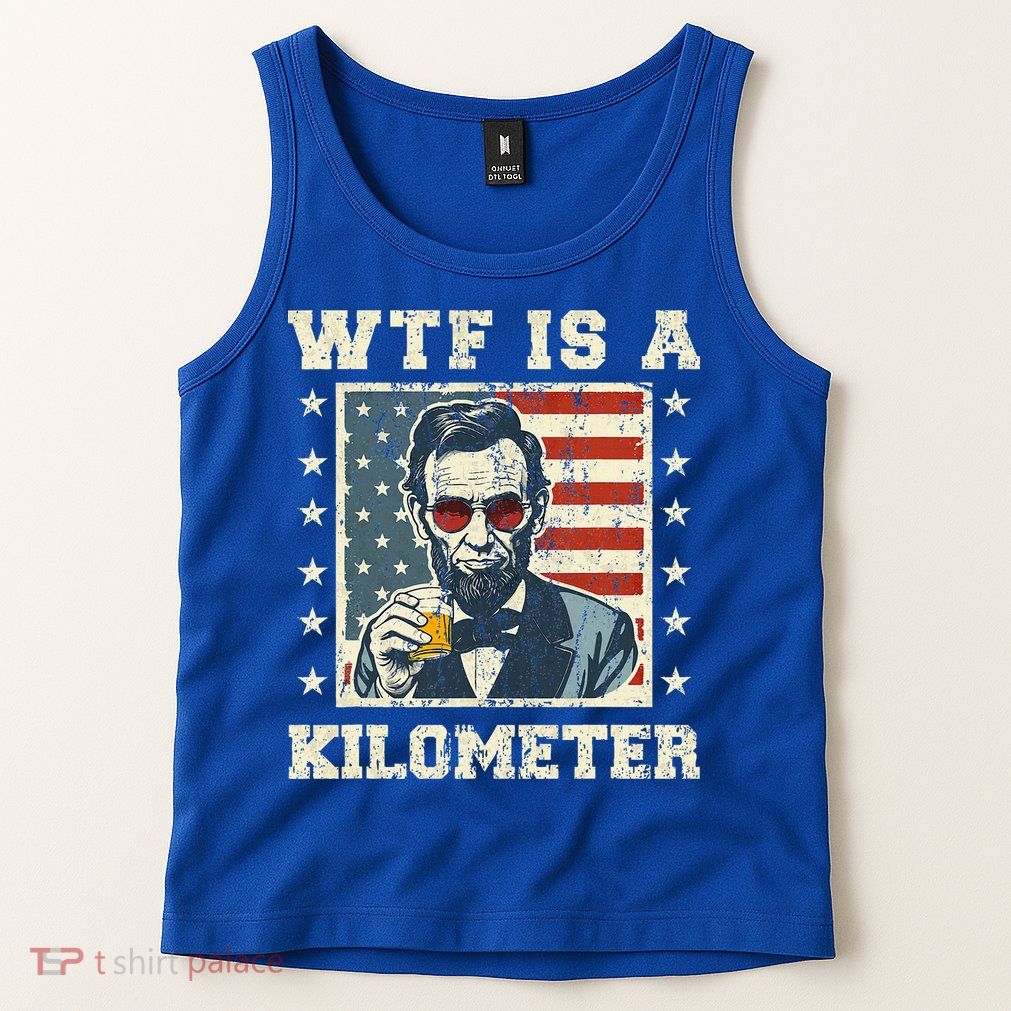 Wtf Is A Kilometer Abe Lincoln July 4th Tank Top