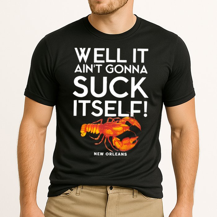 Well It Aint Gonna Suck Itself Lobster New Orleans Performance Shirt