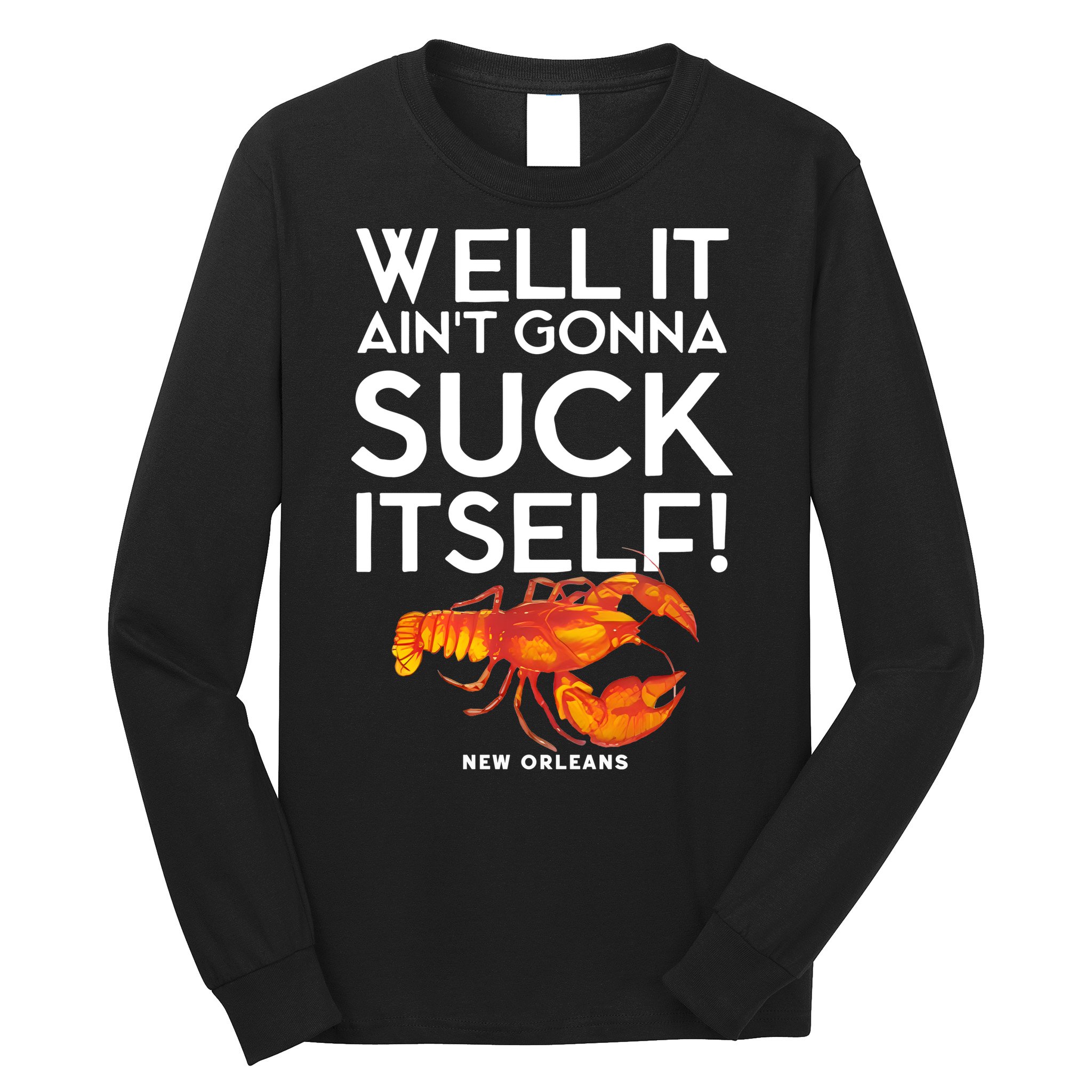 Well It Aint Gonna Suck Itself Lobster New Orleans Long Sleeve Shirt