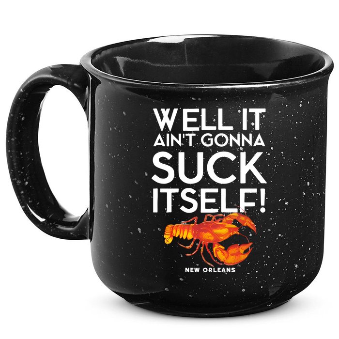 Well It Aint Gonna Suck Itself Lobster New Orleans 15oz Campfire Ceramic Mug