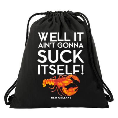 Well It Aint Gonna Suck Itself Lobster New Orleans Drawstring Bag