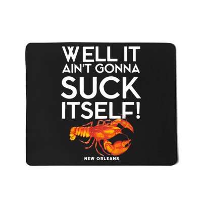 Well It Aint Gonna Suck Itself Lobster New Orleans Mousepad