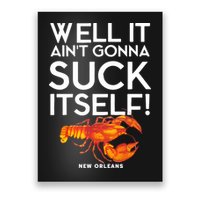 Well It Aint Gonna Suck Itself Lobster New Orleans Poster