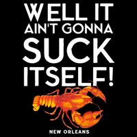 Well It Aint Gonna Suck Itself Lobster New Orleans Poster