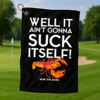Well It Aint Gonna Suck Itself Lobster New Orleans Golf Towel
