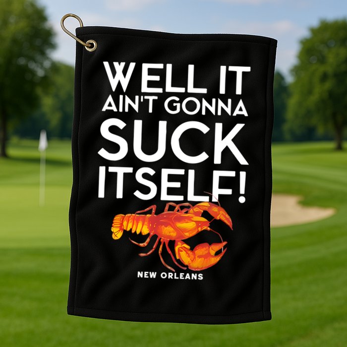 Well It Aint Gonna Suck Itself Lobster New Orleans Golf Towel