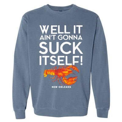 Well It Aint Gonna Suck Itself Lobster New Orleans Garment-Dyed Sweatshirt