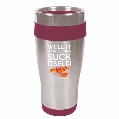 Well It Aint Gonna Suck Itself Lobster New Orleans 16oz Travel Tumbler