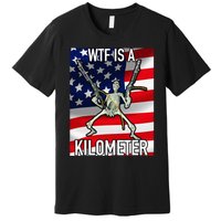 Wtf Is A Kilometer July 4th Skeleton Funny Cringey Premium T-Shirt