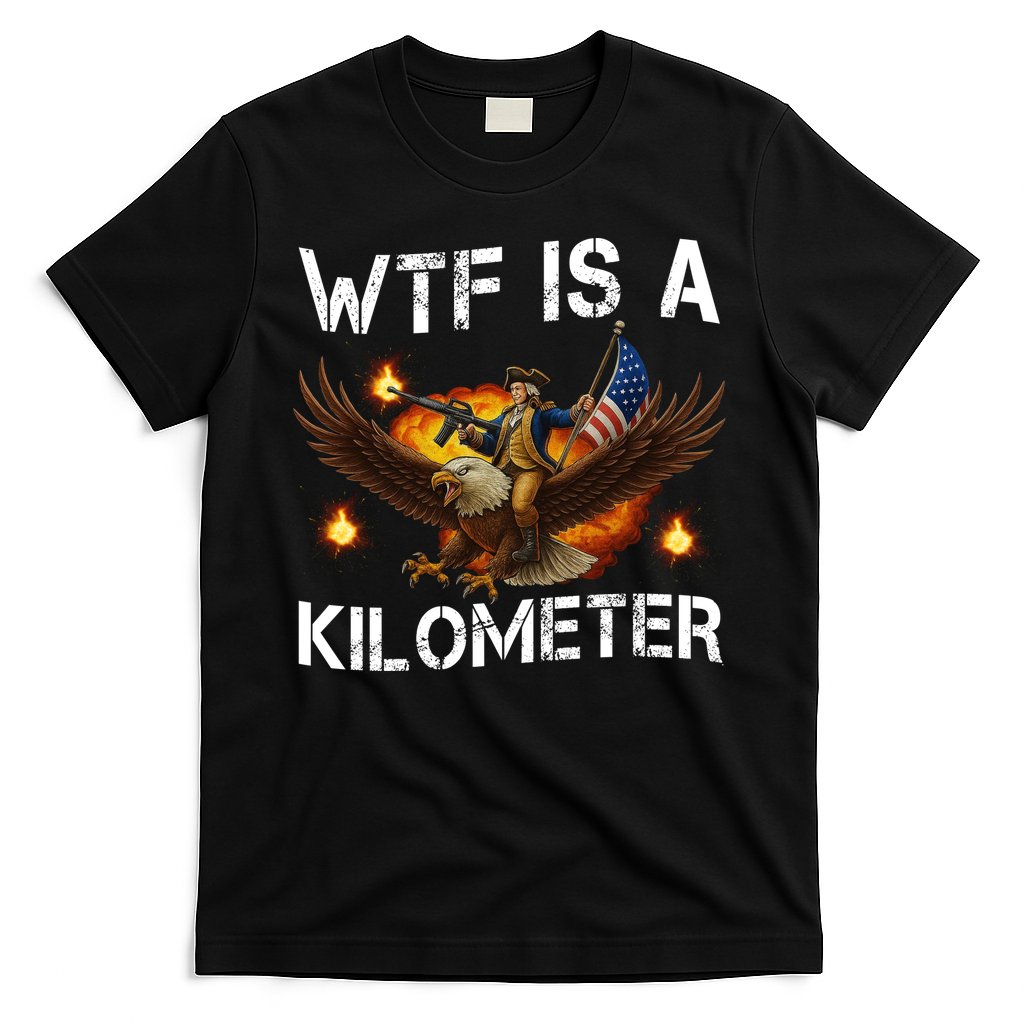 WTF Is A Kilometer Funny Patriotic American Freedom  T-Shirt