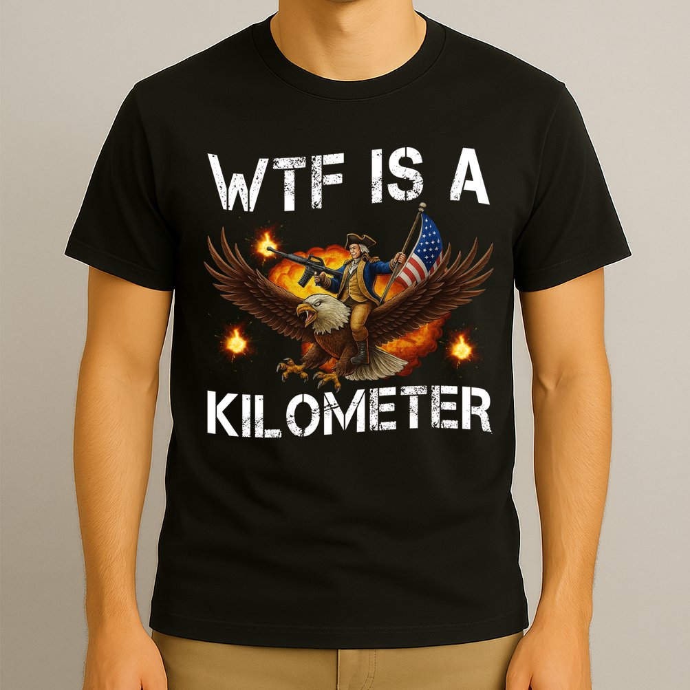 WTF Is A Kilometer Funny Patriotic American Freedom  T-Shirt