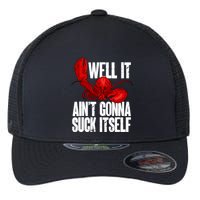 Well It Aint Gonna Suck Itself Lobster Seafood Lover Flexfit Unipanel Trucker Cap