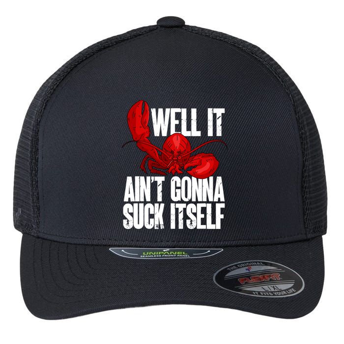 Well It Aint Gonna Suck Itself Lobster Seafood Lover Flexfit Unipanel Trucker Cap