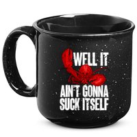 Well It Aint Gonna Suck Itself Lobster Seafood Lover 15oz Campfire Ceramic Mug