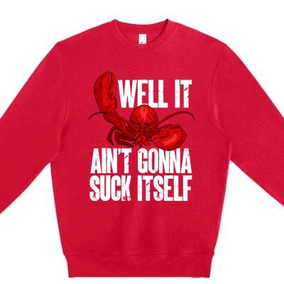 Well It Aint Gonna Suck Itself Lobster Seafood Lover Premium Crewneck Sweatshirt