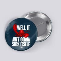 Well It Aint Gonna Suck Itself Lobster Seafood Lover Button