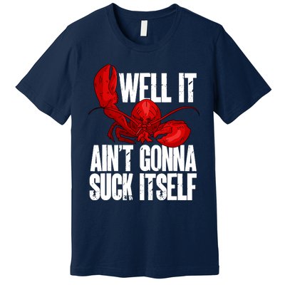 Well It Aint Gonna Suck Itself Lobster Seafood Lover Premium T-Shirt