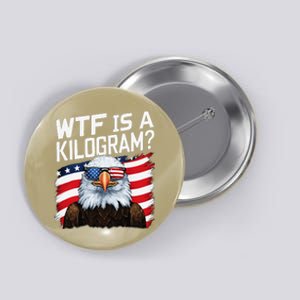 Wtf Is A Kilogram Funny 4th Of July Patriotic Eagle Usa Button