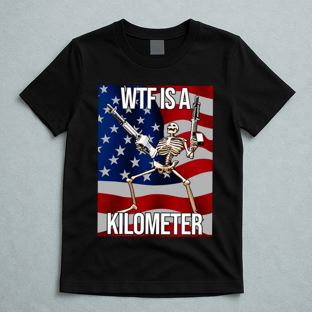 Wtf Is A Kilometer American Skeleton Funny T-Shirt