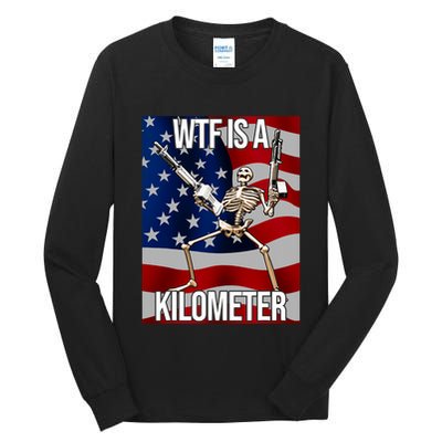 Wtf Is A Kilometer American Skeleton Funny Tall Long Sleeve T-Shirt