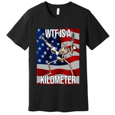 Wtf Is A Kilometer American Skeleton Funny Premium T-Shirt