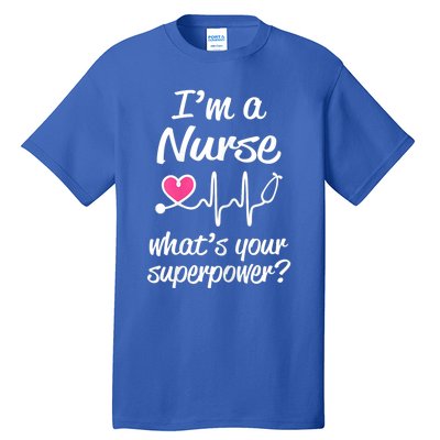 Wo Im A Nurse Whats Your Superpower? Funny Saying Meaningful Gift Tall T-Shirt