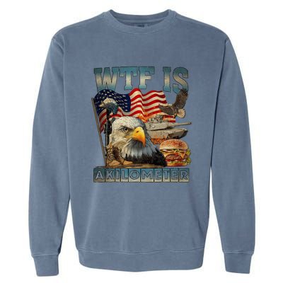 Wtf Is A Kilometer Eagle Badge American Burger 4th Of July Garment-Dyed Sweatshirt