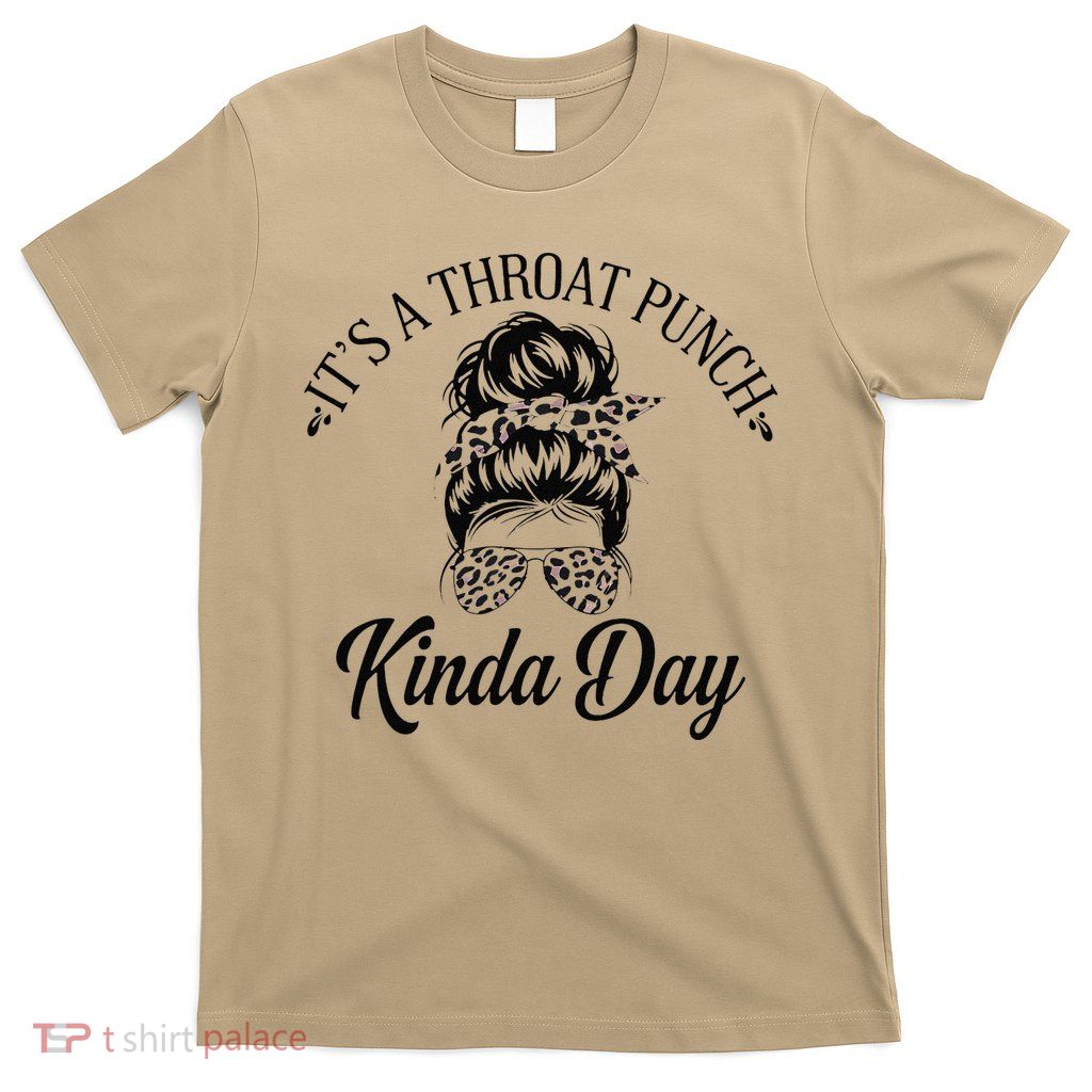 Women ItS A Throat Punch Kind Of Day Sarcastic Messy Bun W T-Shirt