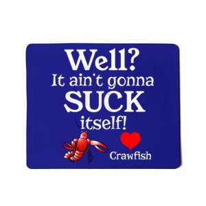 Well It Aint Gonna Suck Itself Crawfish Boil Season Gift Mousepad