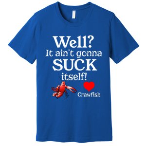 Well It Aint Gonna Suck Itself Crawfish Boil Season Gift Premium T-Shirt