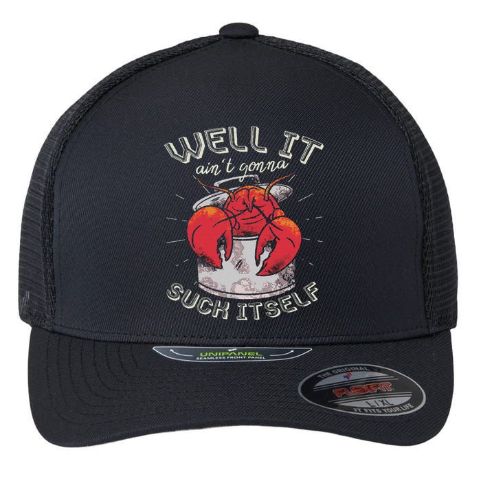 Well It Ain't Gonna Suck Itself Crawfish Lobster Crayfish Flexfit Unipanel Trucker Cap