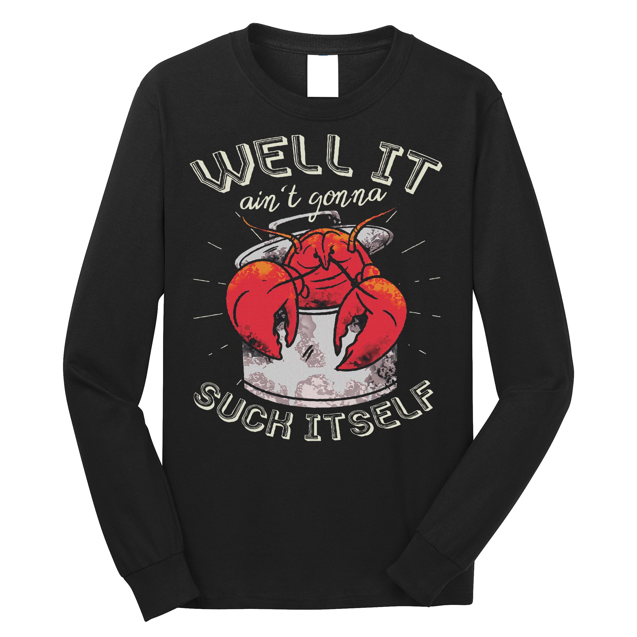 Well It Ain't Gonna Suck Itself Crawfish Lobster Crayfish Long Sleeve Shirt