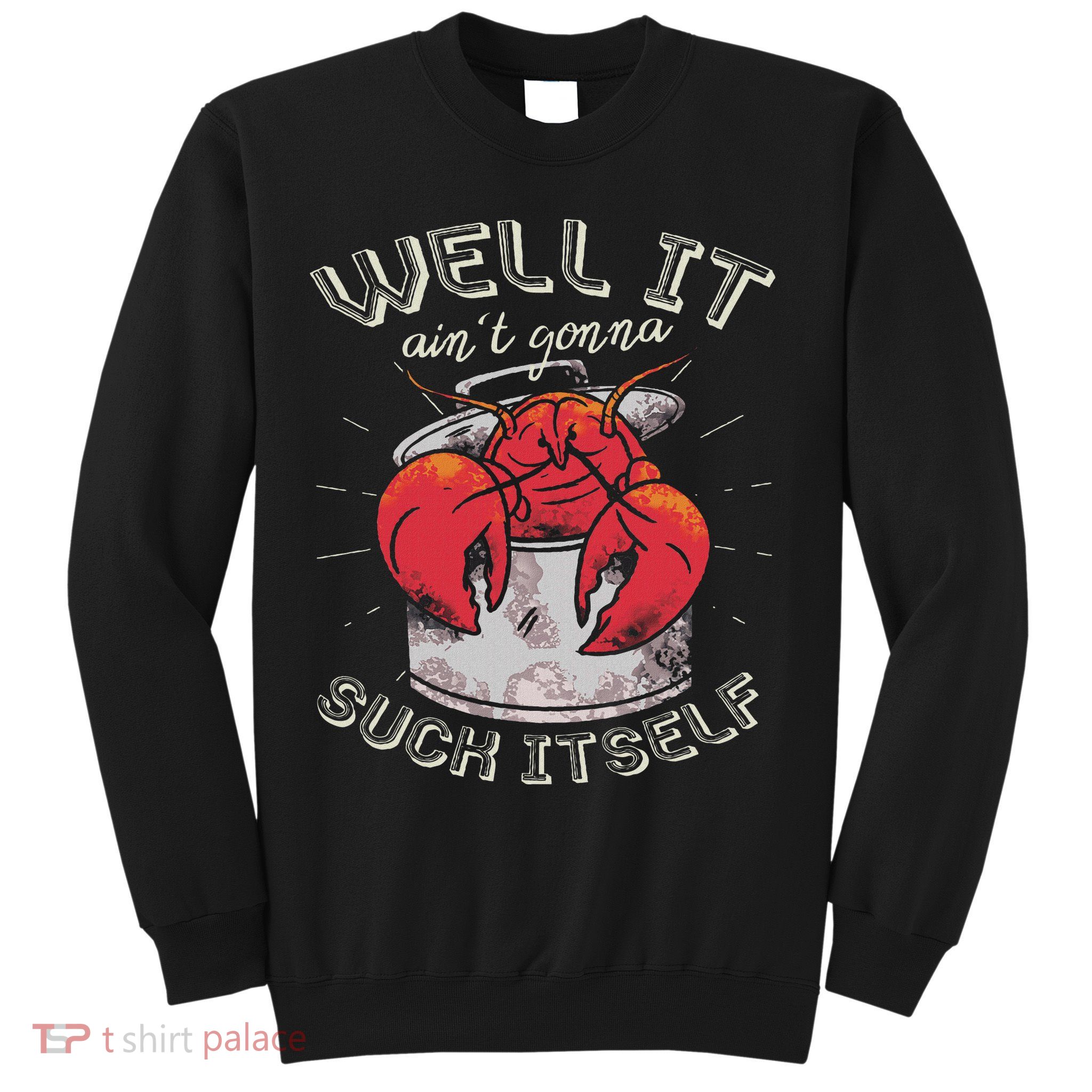 Well It Ain't Gonna Suck Itself Crawfish Lobster Crayfish Sweatshirt