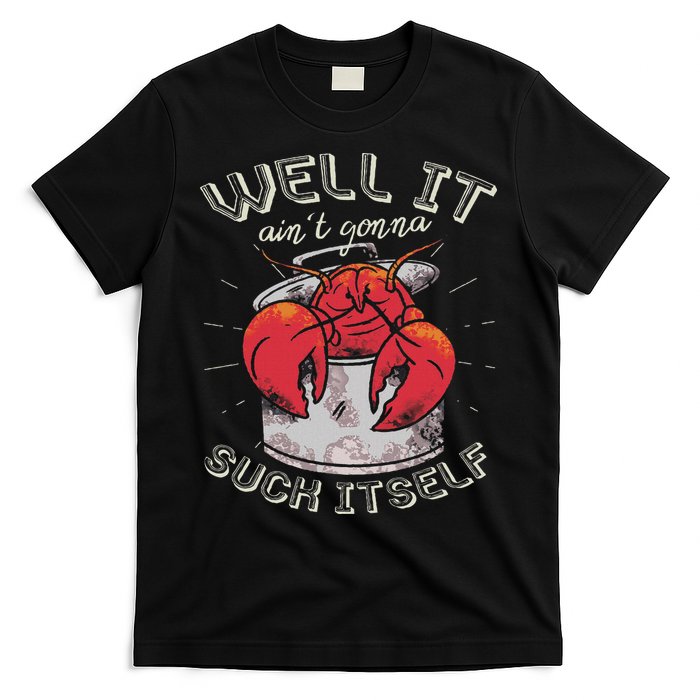 Well It Ain't Gonna Suck Itself Crawfish Lobster Crayfish T-Shirt