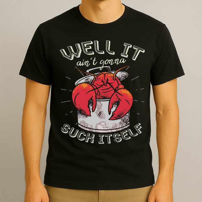 Well It Ain't Gonna Suck Itself Crawfish Lobster Crayfish T-Shirt