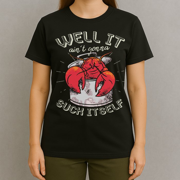 Well It Ain't Gonna Suck Itself Crawfish Lobster Crayfish T-Shirt