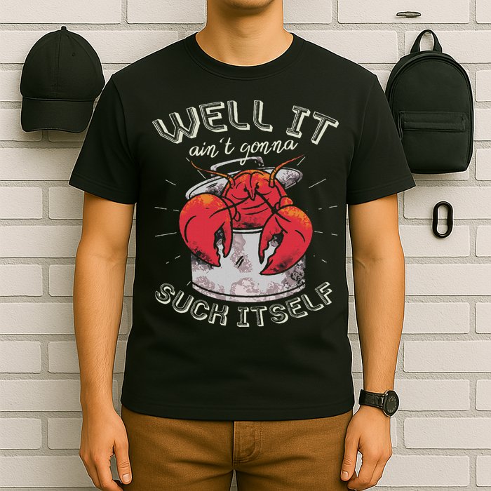 Well It Ain't Gonna Suck Itself Crawfish Lobster Crayfish T-Shirt