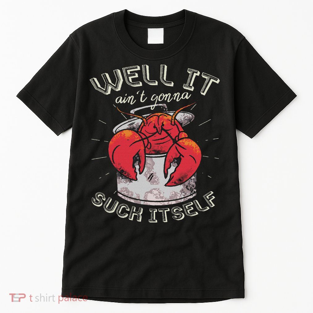 Well It Ain't Gonna Suck Itself Crawfish Lobster Crayfish Tall T-Shirt