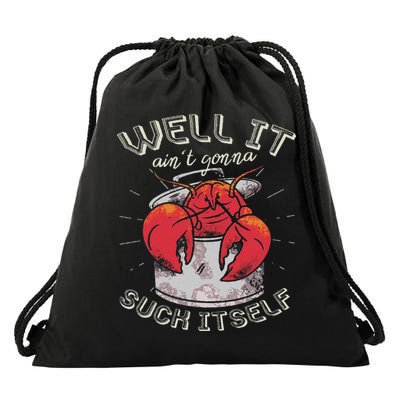 Well It Ain't Gonna Suck Itself Crawfish Lobster Crayfish Drawstring Bag
