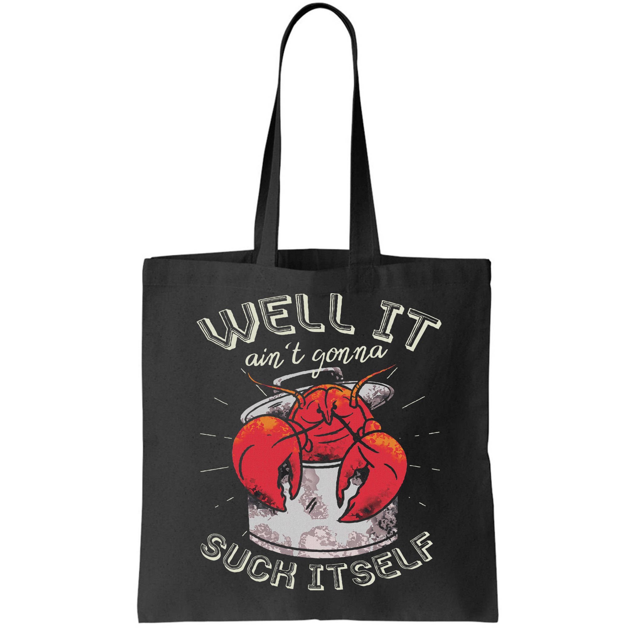 Well It Ain't Gonna Suck Itself Crawfish Lobster Crayfish Bag