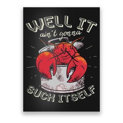 Well It Ain't Gonna Suck Itself Crawfish Lobster Crayfish Poster