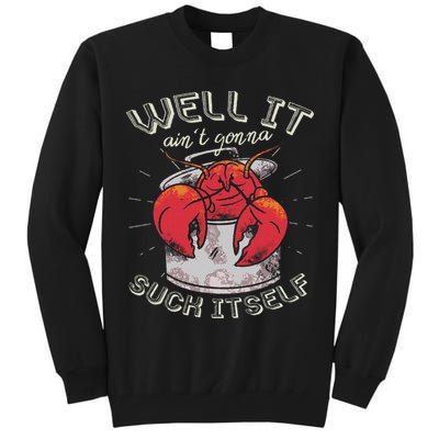 Well It Ain't Gonna Suck Itself Crawfish Lobster Crayfish Tall Sweatshirt