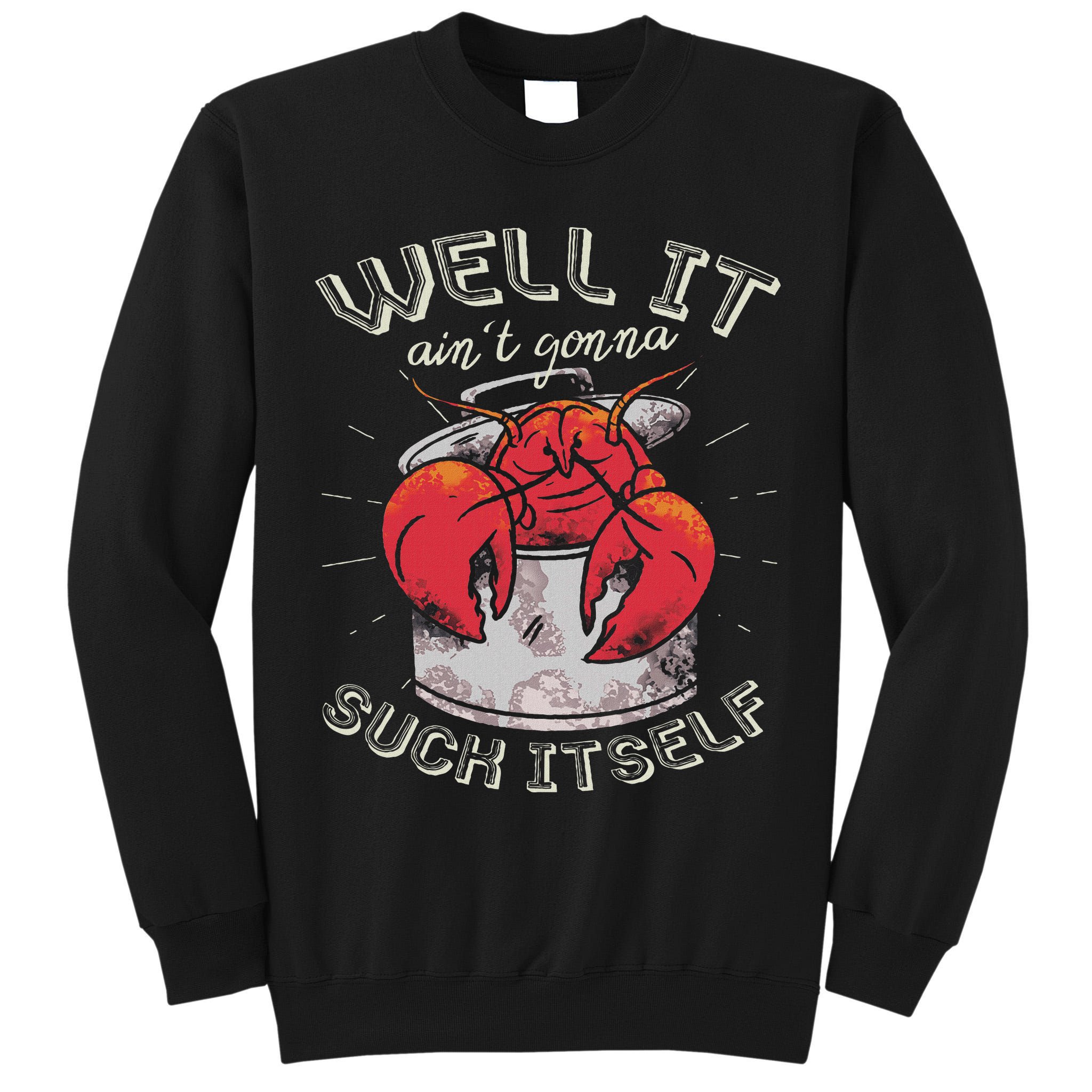 Well It Ain't Gonna Suck Itself Crawfish Lobster Crayfish Tall Sweatshirt