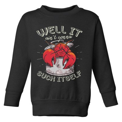 Well It Ain't Gonna Suck Itself Crawfish Lobster Crayfish Toddler Sweatshirt