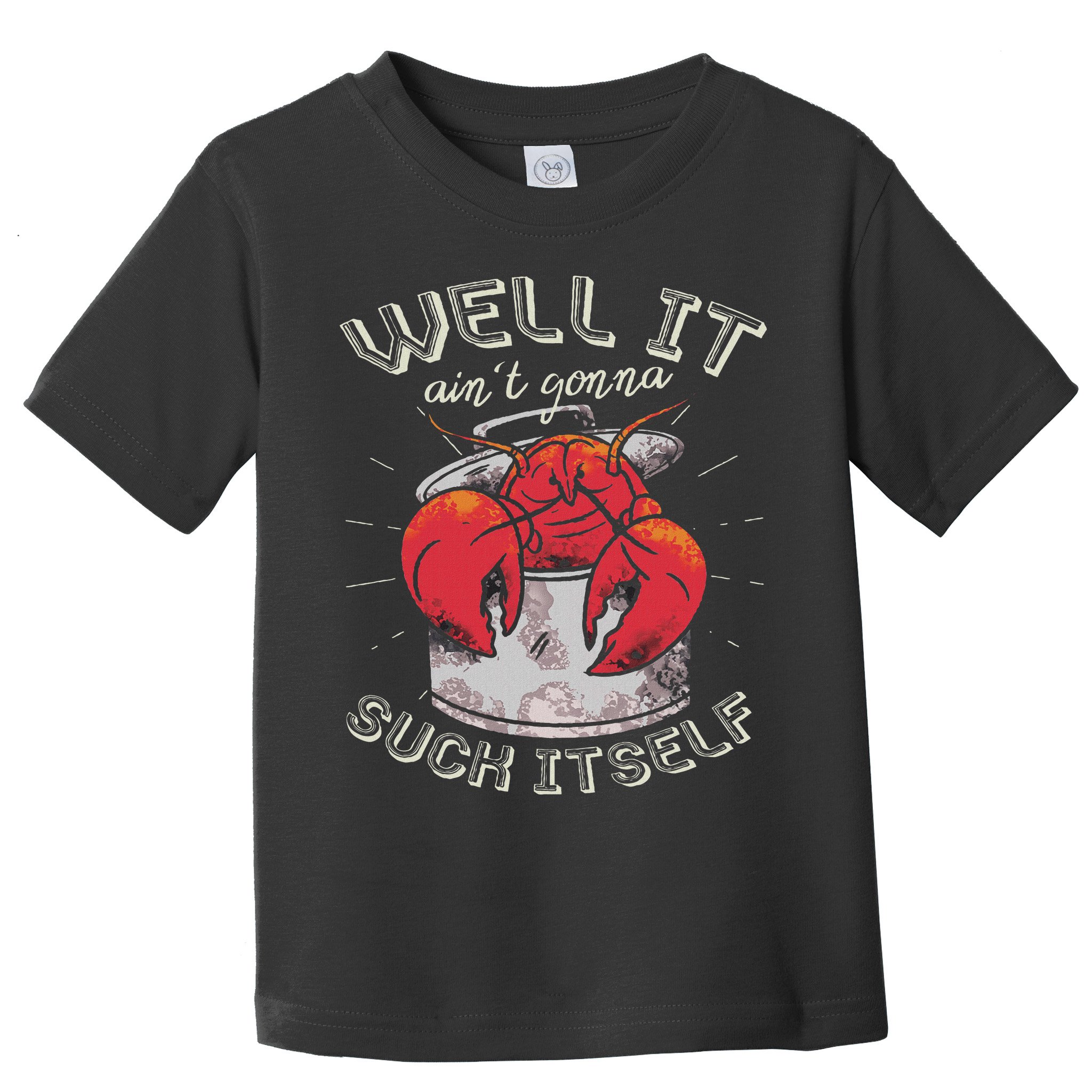Well It Ain't Gonna Suck Itself Crawfish Lobster Crayfish Toddler T-Shirt