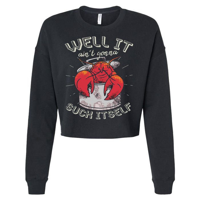 Well It Ain't Gonna Suck Itself Crawfish Lobster Crayfish Cropped Pullover Crew