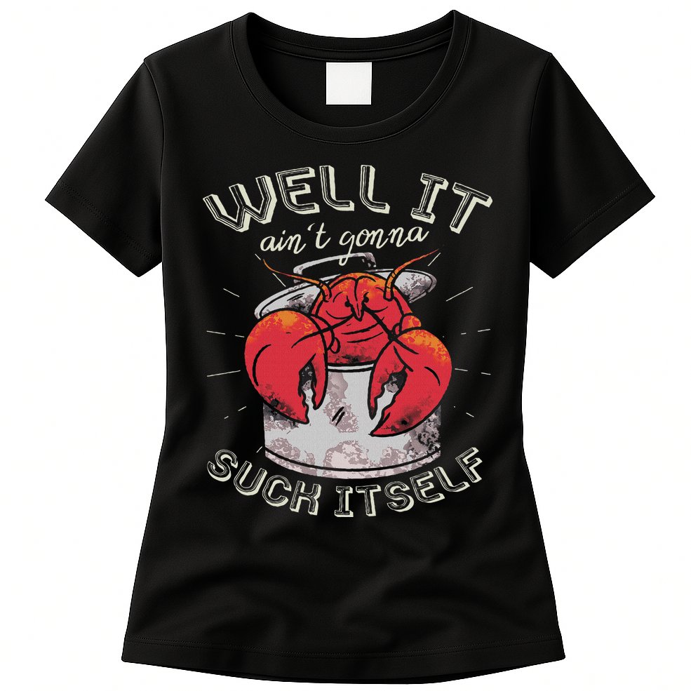 Well It Ain't Gonna Suck Itself Crawfish Lobster Crayfish Womens T-Shirt