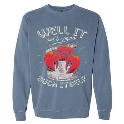 Well It Ain't Gonna Suck Itself Crawfish Lobster Crayfish Garment-Dyed Sweatshirt